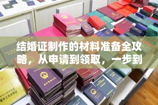 泾川结婚证制作的材料准备全攻略，从申请到领取，一步到位！